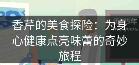 香芹的美食探险：为身心健康点亮味蕾的奇妙旅程